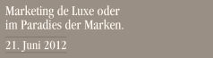 Marketing de Luxe oder im Paradies der Marken am 21. Juni 2012 bei Zürich
