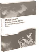 Kilian, Marke unser - Branding zwischen höllisch gut und himmlisch verwegen (2009)